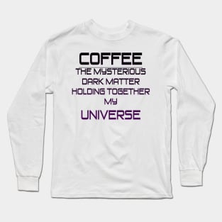Coffee is my Dark Matter Long Sleeve T-Shirt